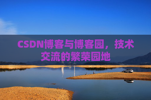 CSDN博客与博客园,技术交流的繁荣园地